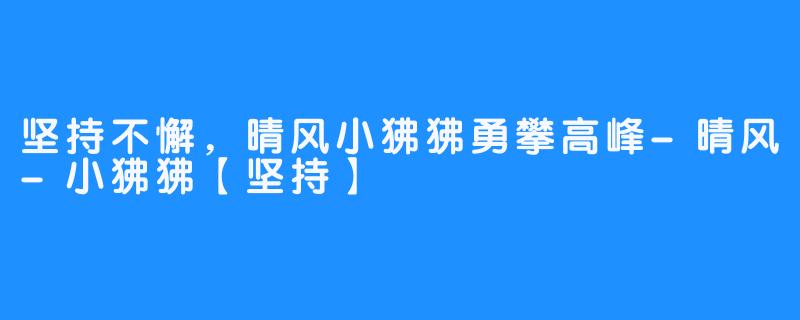 坚持不懈，晴风小狒狒勇攀高峰-晴风-小狒狒【坚持】