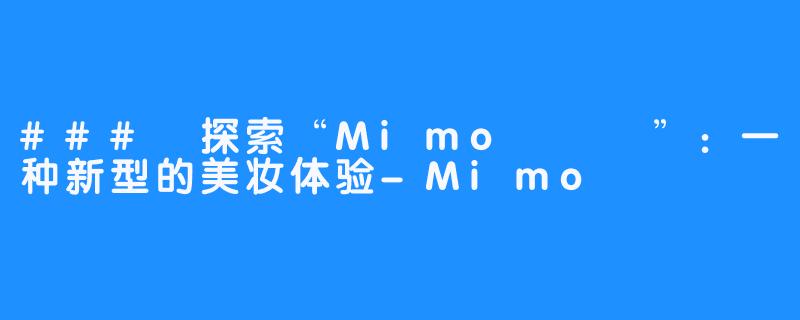 ### 探索“Mimo 미모”：一种新型的美妆体验-Mimo 미모