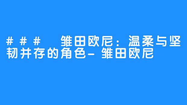 ### 雏田欧尼：温柔与坚韧并存的角色-雏田欧尼