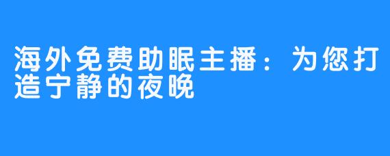 海外免费助眠主播：为您打造宁静的夜晚