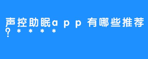 声控助眠app有哪些推荐？****