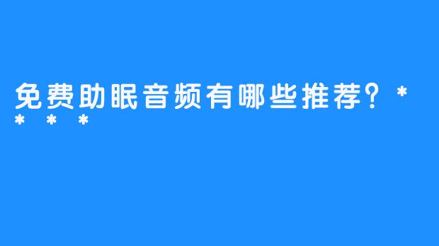 免费助眠音频有哪些推荐？****