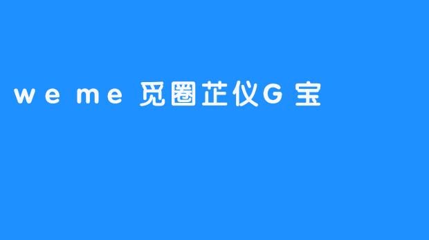 ### 探索weme觅圈芷仪G宝：时尚与智能的完美结合