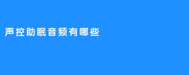 ### 探索声控助眠音频的世界